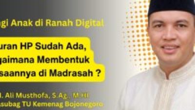 Lindungi Anak di Ranah Digital Aturan HP Sudah Ada, Bagaimana Membentuk Kebiasaannya di Madrasah